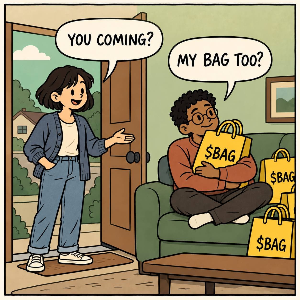 You coming? My bag too?